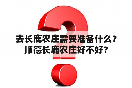 去长鹿农庄需要准备什么？顺德长鹿农庄好不好？