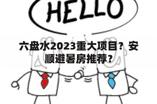 六盘水2023重大项目？安顺避暑房推荐？