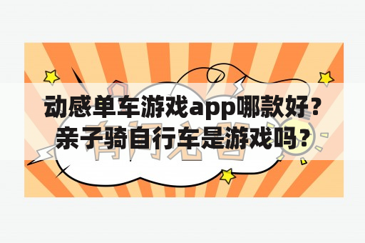 动感单车游戏app哪款好？亲子骑自行车是游戏吗？