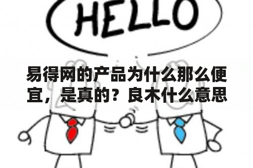 易得网的产品为什么那么便宜，是真的？良木什么意思？