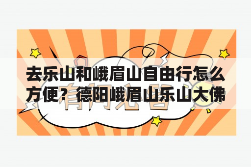 去乐山和峨眉山自由行怎么方便？德阳峨眉山乐山大佛二日游报团多少钱？