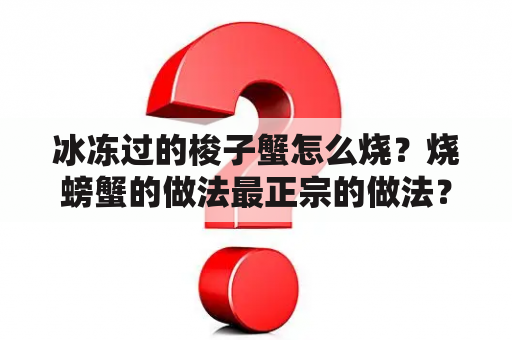 冰冻过的梭子蟹怎么烧？烧螃蟹的做法最正宗的做法？