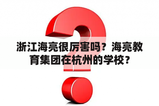 浙江海亮很厉害吗？海亮教育集团在杭州的学校？