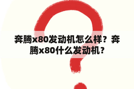 奔腾x80发动机怎么样？奔腾x80什么发动机？