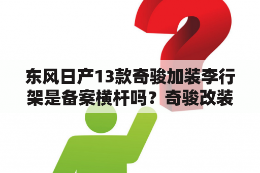 东风日产13款奇骏加装李行架是备案横杆吗？奇骏改装