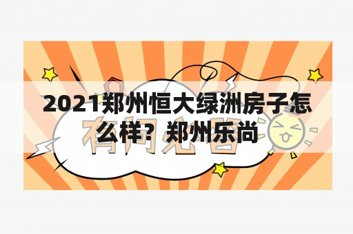 2021郑州恒大绿洲房子怎么样？郑州乐尚