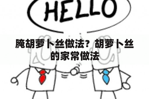 腌胡萝卜丝做法？胡萝卜丝的家常做法