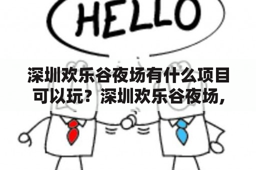 深圳欢乐谷夜场有什么项目可以玩？深圳欢乐谷夜场,都有什么项目，好玩吗？