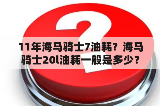 11年海马骑士7油耗？海马骑士20l油耗一般是多少？