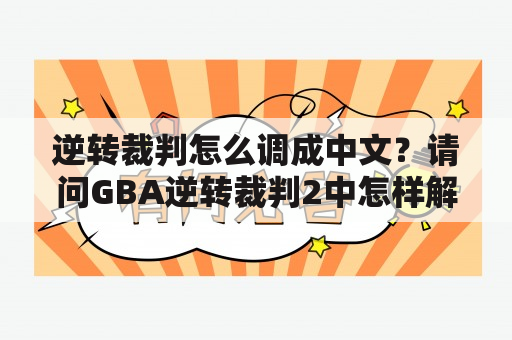 逆转裁判怎么调成中文？请问GBA逆转裁判2中怎样解开长闲的心锁？