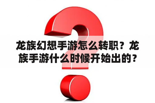 龙族幻想手游怎么转职？龙族手游什么时候开始出的？