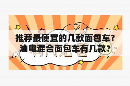 推荐最便宜的几款面包车？油电混合面包车有几款？