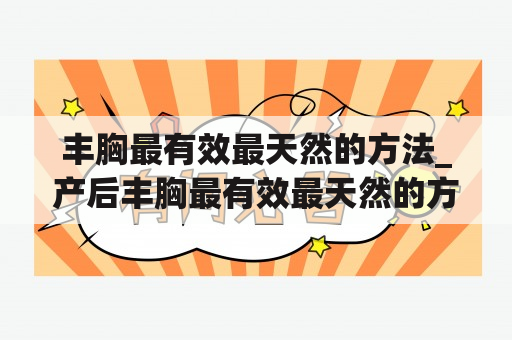 丰胸最有效最天然的方法_产后丰胸最有效最天然的方法