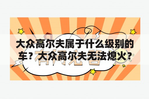 大众高尔夫属于什么级别的车？大众高尔夫无法熄火？