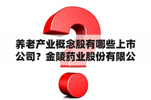 养老产业概念股有哪些上市公司？金陵药业股份有限公司