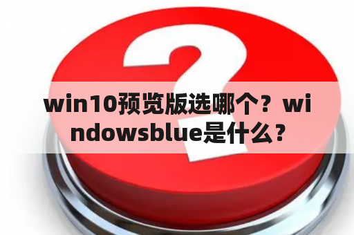 win10预览版选哪个？windowsblue是什么？