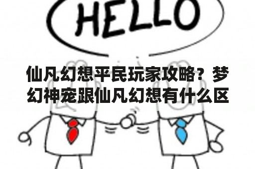 仙凡幻想平民玩家攻略？梦幻神宠跟仙凡幻想有什么区别？