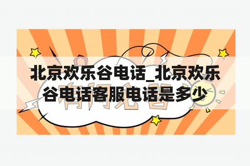 北京欢乐谷电话_北京欢乐谷电话客服电话是多少