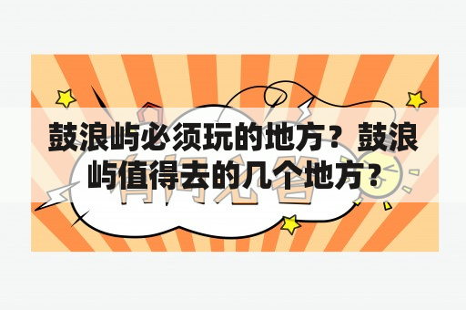 鼓浪屿必须玩的地方？鼓浪屿值得去的几个地方？