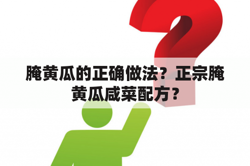 腌黄瓜的正确做法？正宗腌黄瓜咸菜配方？