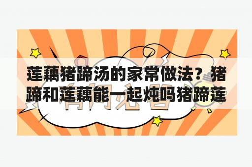 莲藕猪蹄汤的家常做法？猪蹄和莲藕能一起炖吗猪蹄莲藕汤的做法？