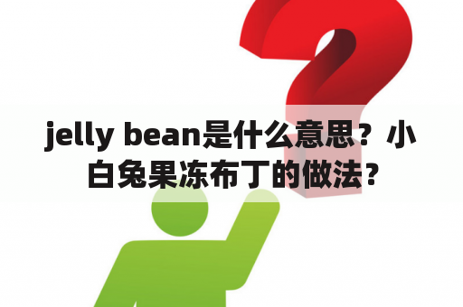 jelly bean是什么意思？小白兔果冻布丁的做法？