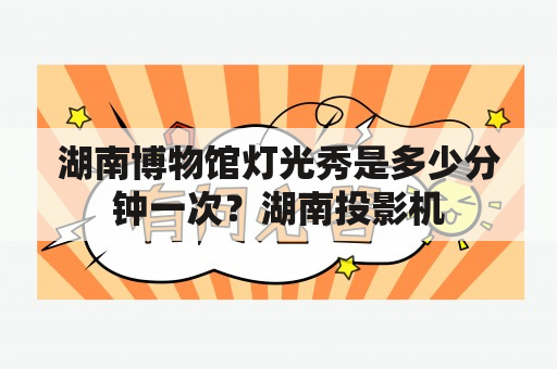 湖南博物馆灯光秀是多少分钟一次？湖南投影机