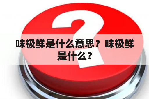 味极鲜是什么意思？味极鲜是什么？