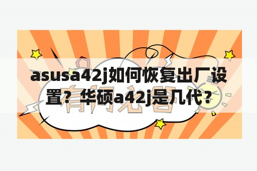 asusa42j如何恢复出厂设置？华硕a42j是几代？