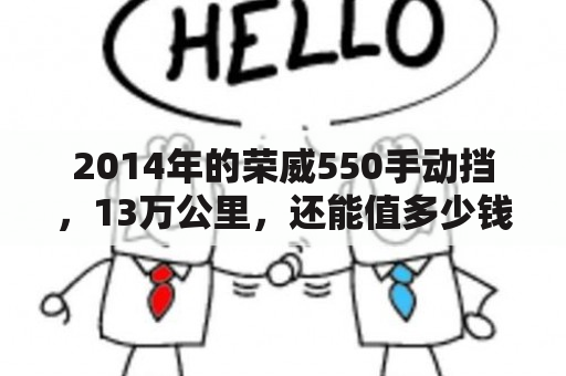 2014年的荣威550手动挡，13万公里，还能值多少钱？09年荣威550一万块钱可以买吗？