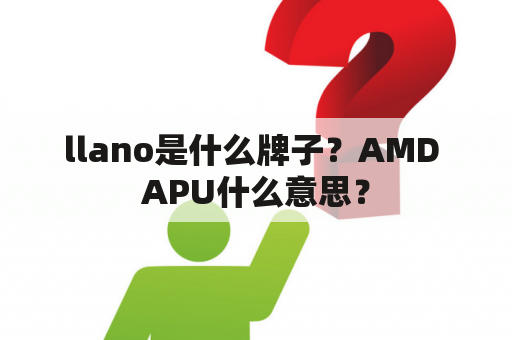 llano是什么牌子？AMD APU什么意思？