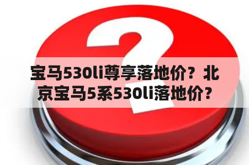 宝马530li尊享落地价？北京宝马5系530li落地价？