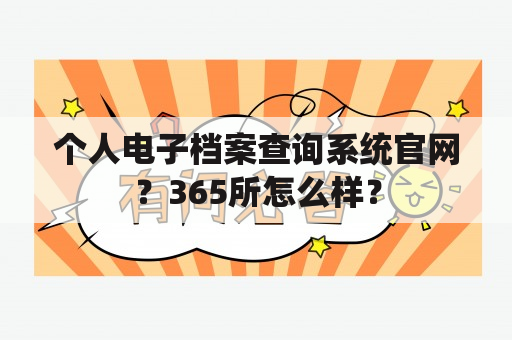 个人电子档案查询系统官网？365所怎么样？