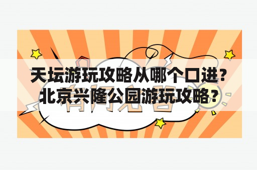 天坛游玩攻略从哪个口进？北京兴隆公园游玩攻略？