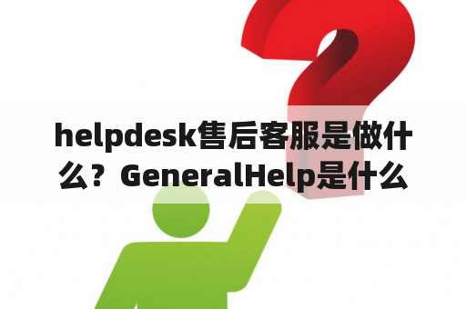 helpdesk售后客服是做什么？GeneralHelp是什么意思？