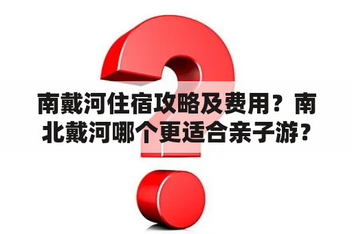 南戴河住宿攻略及费用？南北戴河哪个更适合亲子游？