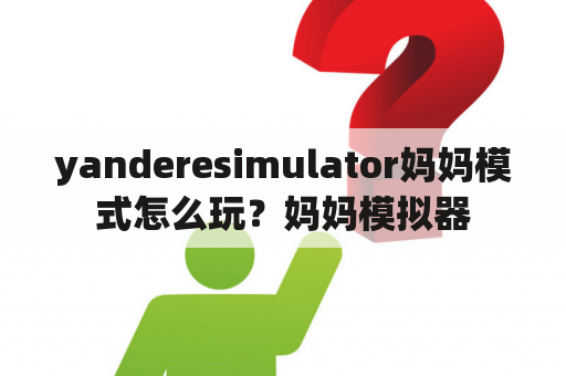 yanderesimulator妈妈模式怎么玩？妈妈模拟器