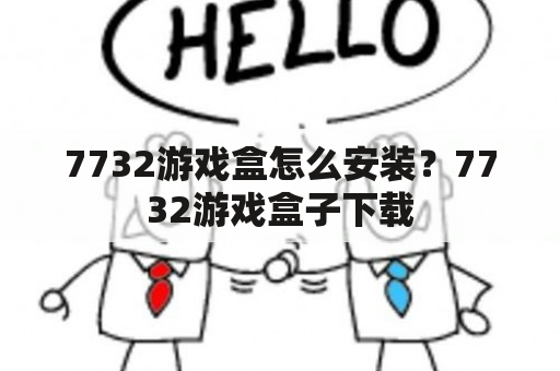 7732游戏盒怎么安装？7732游戏盒子下载