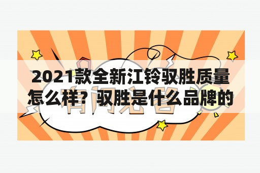 2021款全新江铃驭胜质量怎么样？驭胜是什么品牌的车？