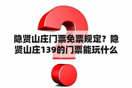 隐贤山庄门票免票规定？隐贤山庄139的门票能玩什么？