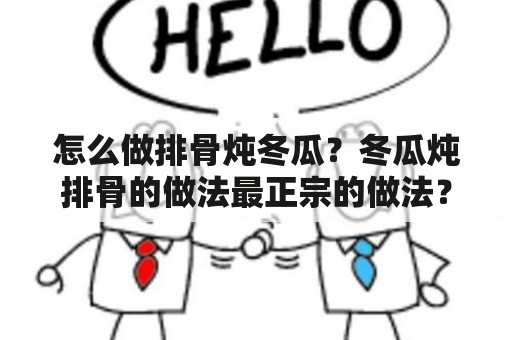 怎么做排骨炖冬瓜？冬瓜炖排骨的做法最正宗的做法？