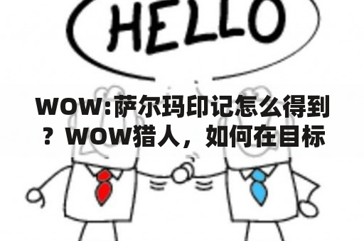 WOW:萨尔玛印记怎么得到？WOW猎人，如何在目标上点鼠标右键即可连续触发猎人印记、毒蛇钉刺？