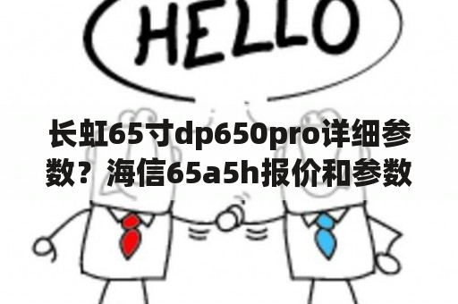 长虹65寸dp650pro详细参数？海信65a5h报价和参数？