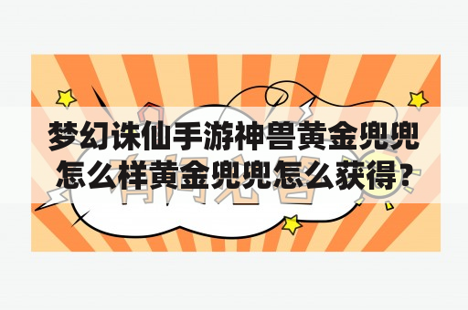 梦幻诛仙手游神兽黄金兜兜怎么样黄金兜兜怎么获得？梦幻诛仙手游黄金兜兜和小灰哪个好，两神兽详细对比？