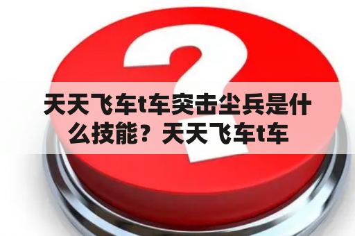 天天飞车t车突击尘兵是什么技能？天天飞车t车