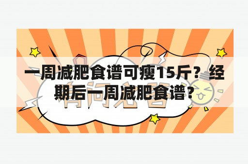 一周减肥食谱可瘦15斤？经期后一周减肥食谱？