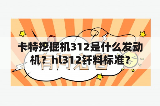 卡特挖掘机312是什么发动机？hl312钎料标准？