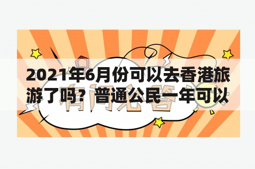 2021年6月份可以去香港旅游了吗？普通公民一年可以去几次香港？