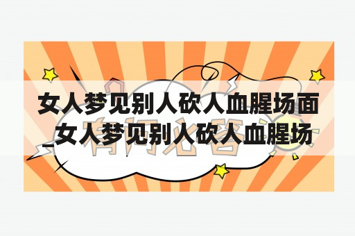 女人梦见别人砍人血腥场面_女人梦见别人砍人血腥场面器官都掉一地