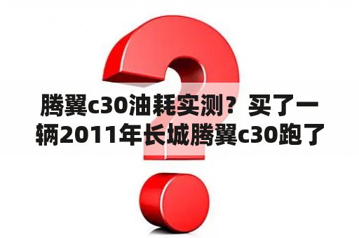 腾翼c30油耗实测？买了一辆2011年长城腾翼c30跑了6万公里3.2万贵不贵？